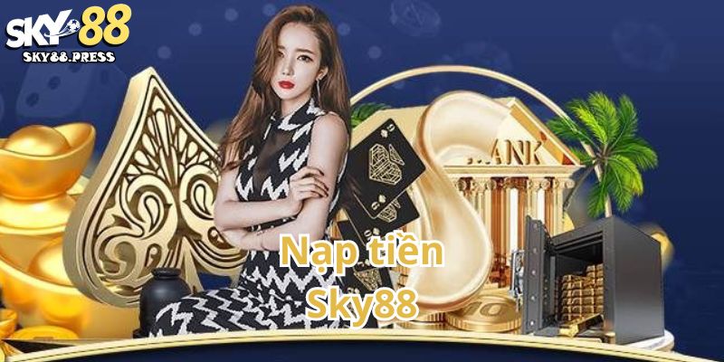 Hướng dẫn nạp tiền Sky88 để bắt đầu hành trình cá cược